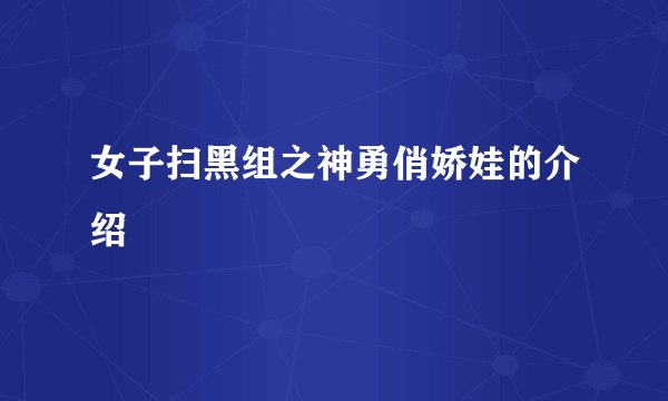 女子扫黑组之神勇俏娇娃的介绍