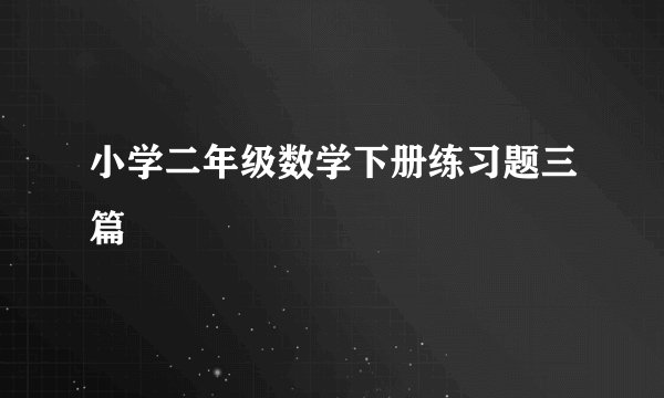 小学二年级数学下册练习题三篇