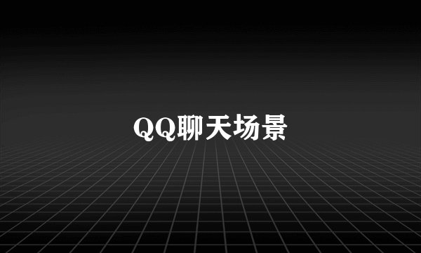 QQ聊天场景