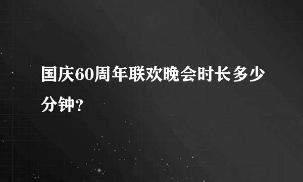 国庆60周年联欢晚会时长多少分钟？