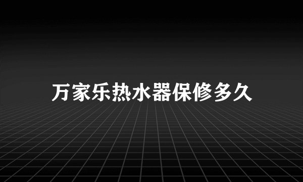 万家乐热水器保修多久