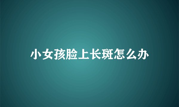 小女孩脸上长斑怎么办