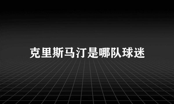 克里斯马汀是哪队球迷