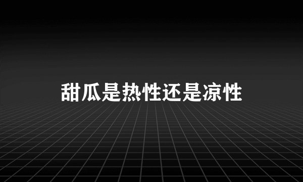 甜瓜是热性还是凉性