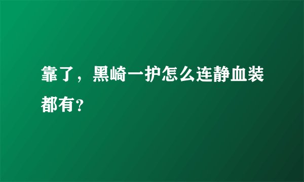 靠了，黑崎一护怎么连静血装都有？