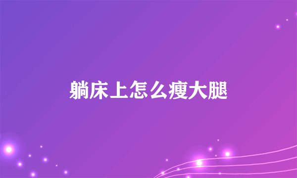 躺床上怎么瘦大腿
