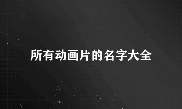 所有动画片的名字大全