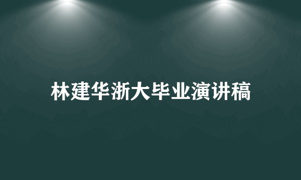林建华浙大毕业演讲稿