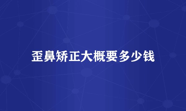 歪鼻矫正大概要多少钱