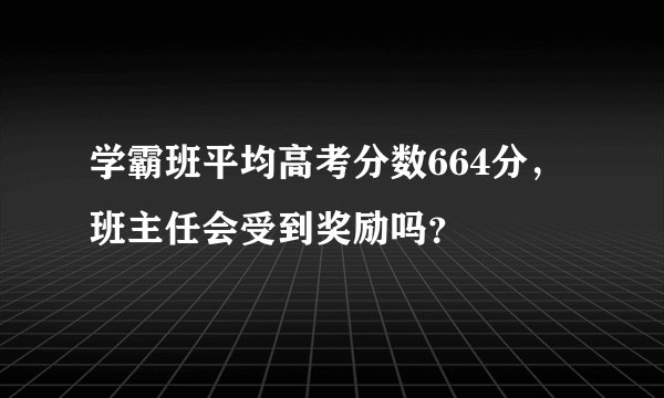 学霸班平均高考分数664分，班主任会受到奖励吗？