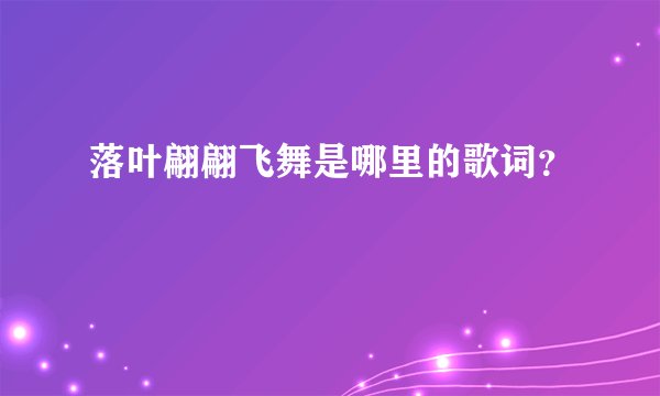 落叶翩翩飞舞是哪里的歌词？