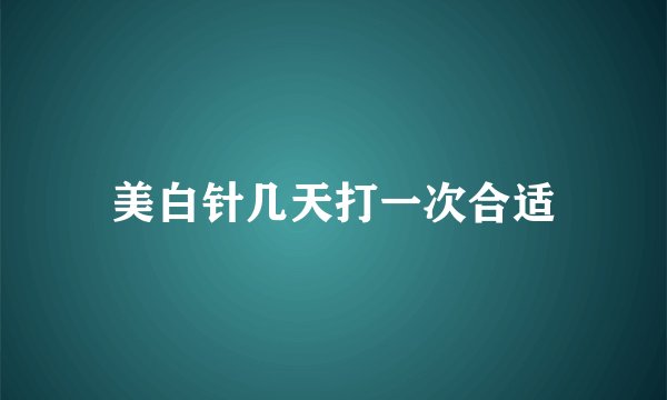 美白针几天打一次合适