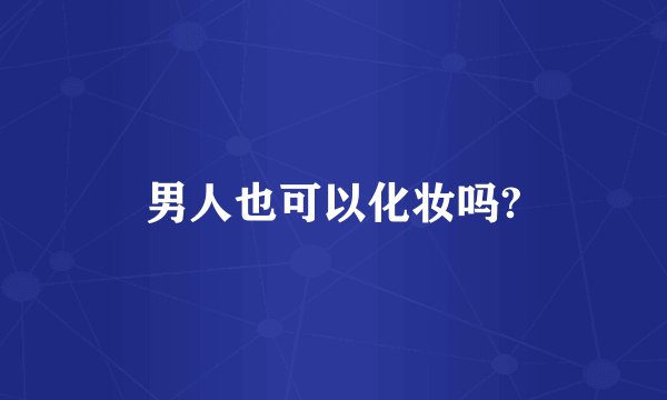 男人也可以化妆吗?