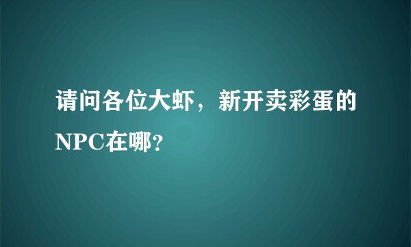 请问各位大虾，新开卖彩蛋的NPC在哪？