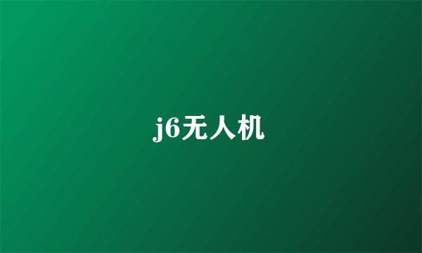 j6无人机