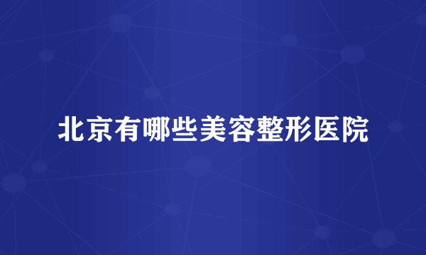 北京有哪些美容整形医院