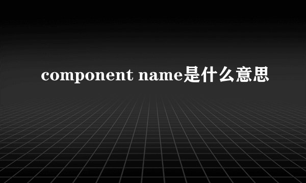 component name是什么意思