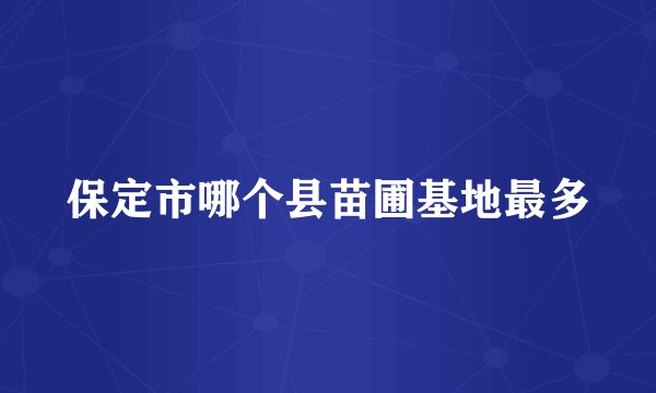 保定市哪个县苗圃基地最多