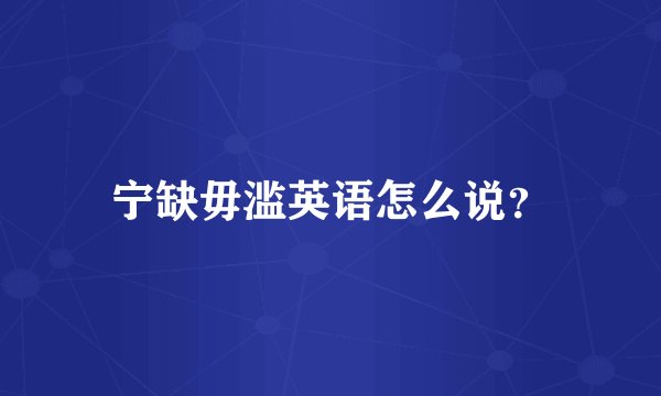 宁缺毋滥英语怎么说？