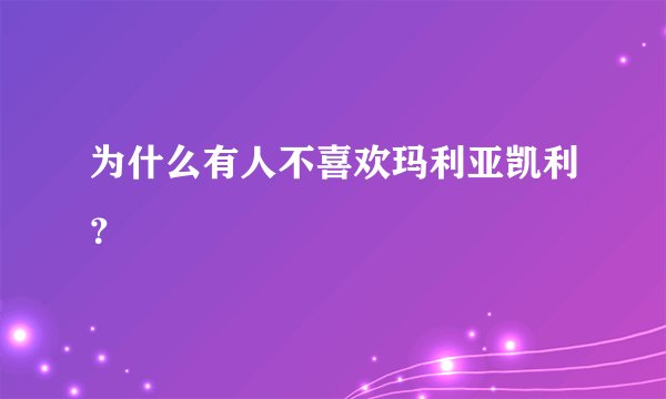 为什么有人不喜欢玛利亚凯利？