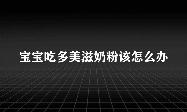 宝宝吃多美滋奶粉该怎么办