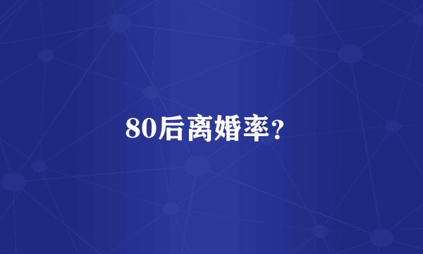 80后离婚率？