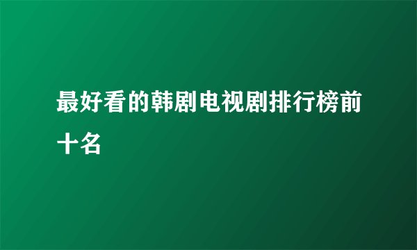 最好看的韩剧电视剧排行榜前十名