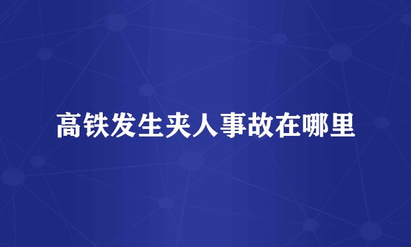 高铁发生夹人事故在哪里