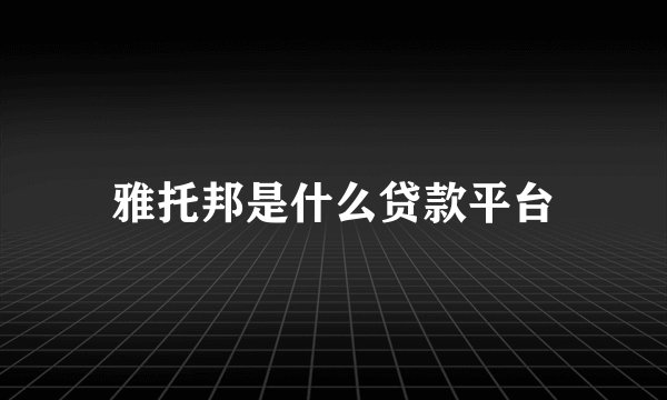 雅托邦是什么贷款平台