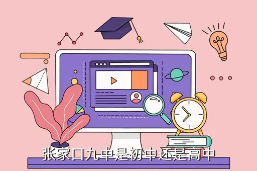 张家口九中,张家口九中是初中还是高中