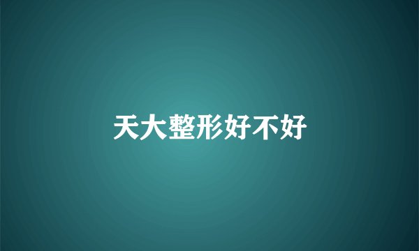 天大整形好不好