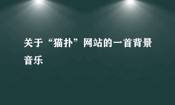 关于“猫扑”网站的一首背景音乐