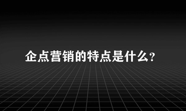 企点营销的特点是什么？