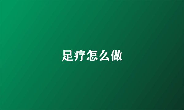 足疗怎么做