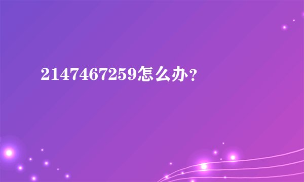 2147467259怎么办?