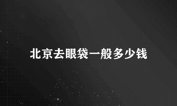 北京去眼袋一般多少钱