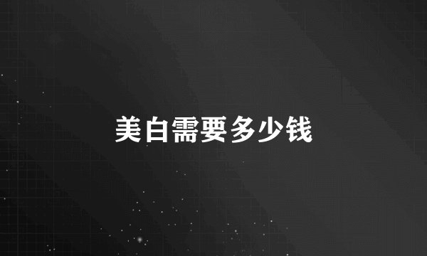 美白需要多少钱