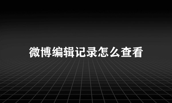 微博编辑记录怎么查看