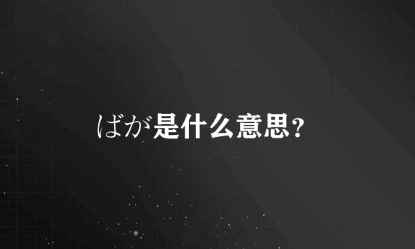 ばが是什么意思？