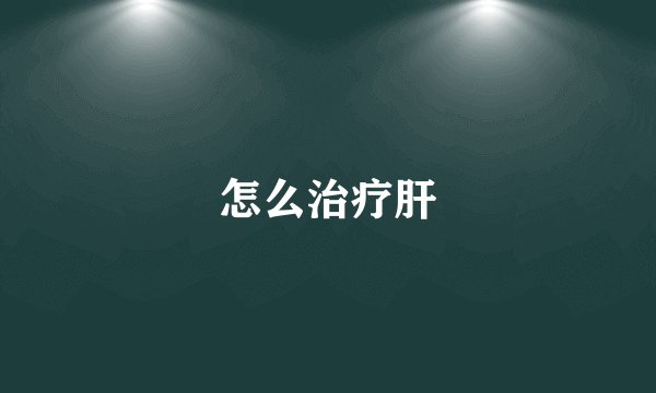 怎么治疗肝