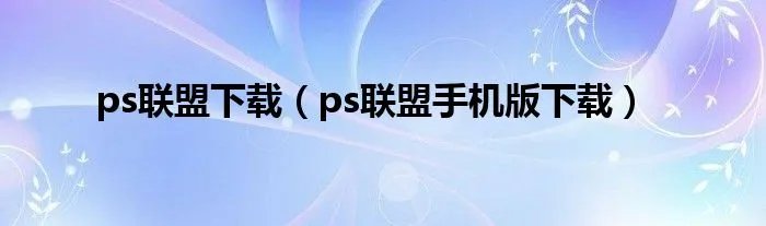 ps联盟下载（ps联盟手机版下载）
