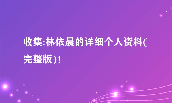 收集:林依晨的详细个人资料(完整版)！
