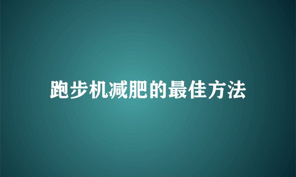 跑步机减肥的最佳方法