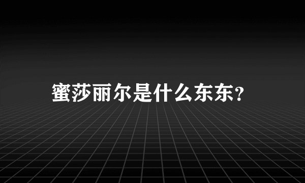 蜜莎丽尔是什么东东？