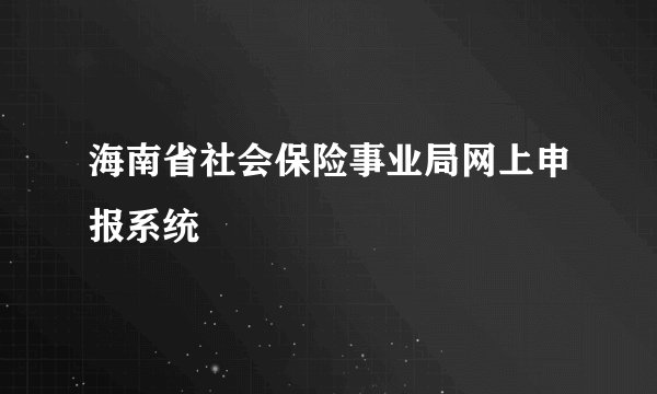 海南省社会保险事业局网上申报系统