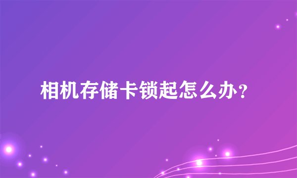 相机存储卡锁起怎么办？