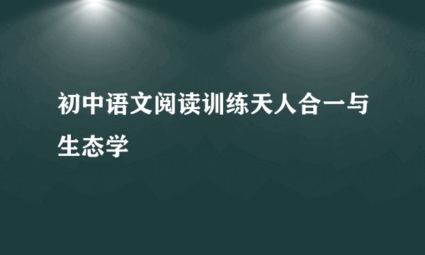 初中语文阅读训练天人合一与生态学