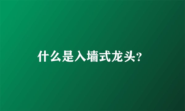 什么是入墙式龙头？