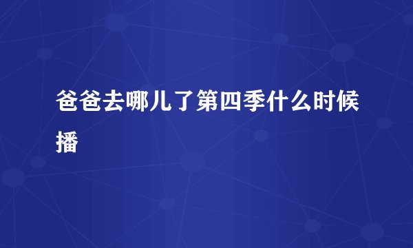 爸爸去哪儿了第四季什么时候播