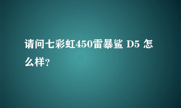 请问七彩虹450雷暴鲨 D5 怎么样?